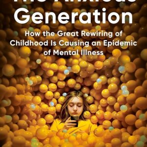 The Anxious Generation: How the Great Rewiring of Childhood Is Causing an Epidemic of Mental Illness